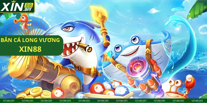 BẮN CÁ LONG VƯƠNG XIN88