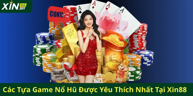 Các Tựa Game Nổ Hũ Được Yêu Thích Nhất Tại Xin88