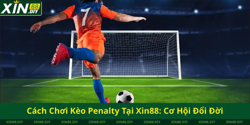 Cách Chơi Kèo Penalty Tại Xin88 Cơ Hội Đổi Đời Chỉ Sau Vài Lượt Sút
