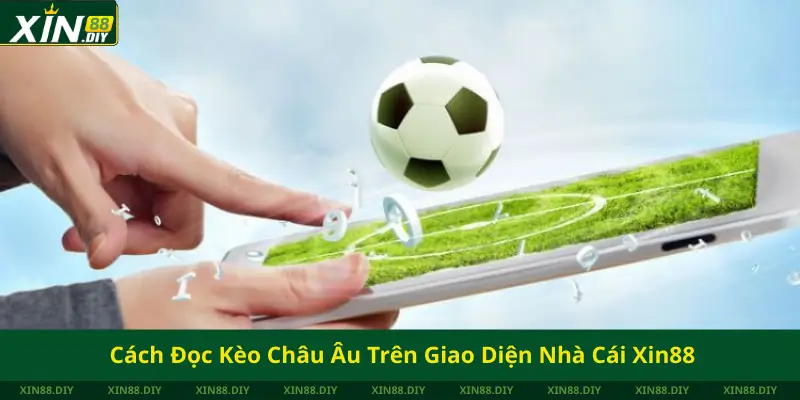 Cách Đọc Kèo Châu Âu Trên Giao Diện Nhà Cái Xin88