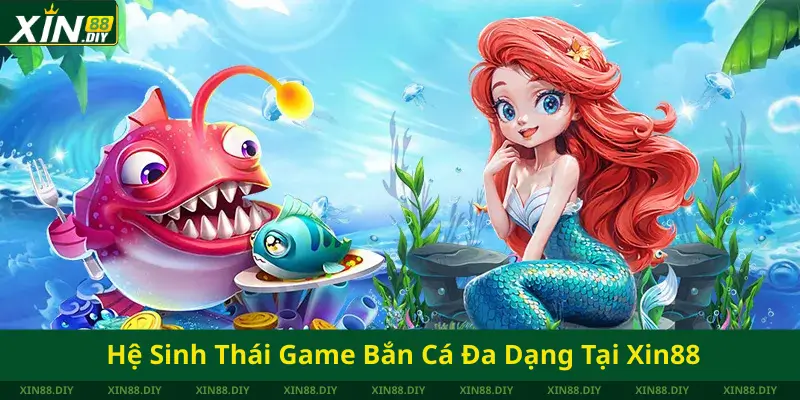 Hệ Sinh Thái Game Bắn Cá Đa Dạng Tại Xin88