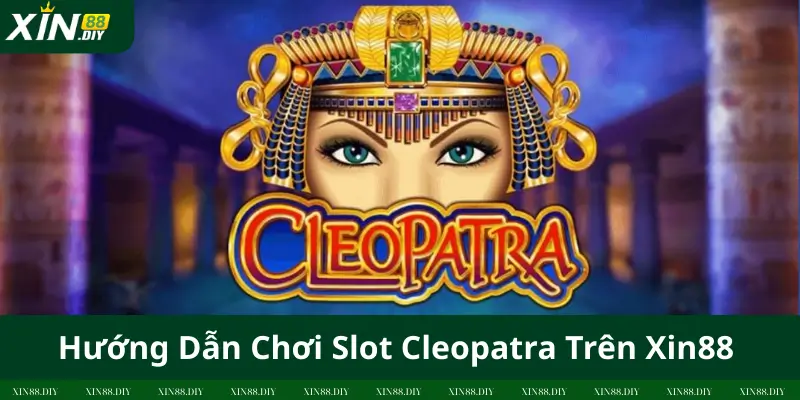 Hướng Dẫn Chơi Slot Cleopatra Trên Xin88 Chi Tiết Từng Bước