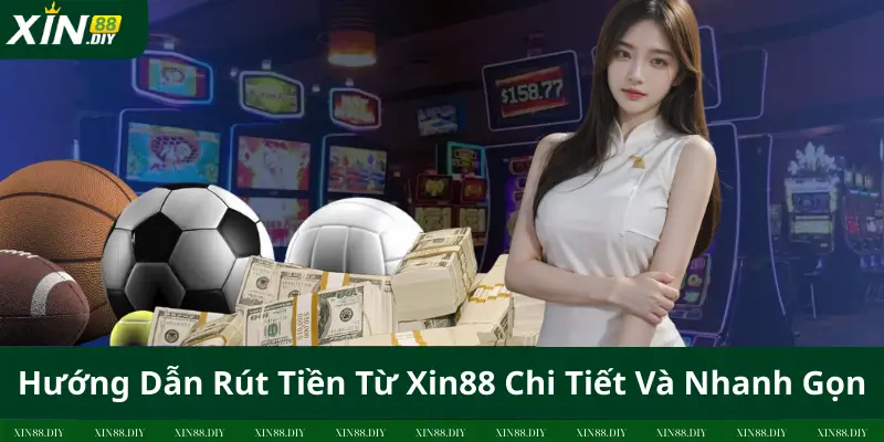 Hướng Dẫn Rút Tiền Từ Xin88 Chi Tiết Và Nhanh Gọn