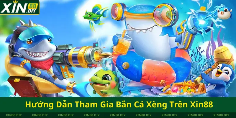 Hướng Dẫn Tham Gia Bắn Cá Xèng Trên Xin88