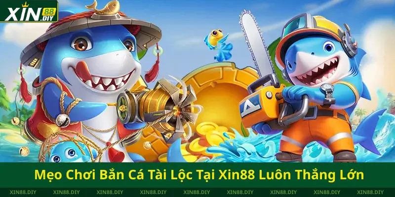 Mẹo Chơi Bắn Cá Tài Lộc Tại Xin88 Luôn Thắng Lớn
