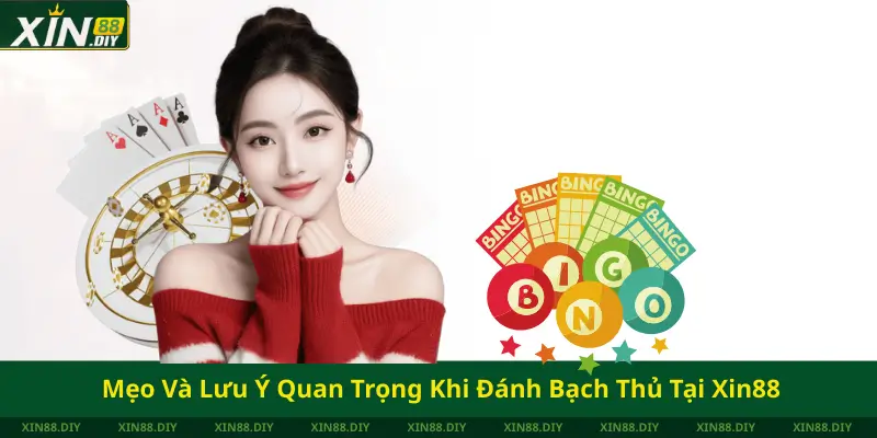 Mẹo Và Lưu Ý Quan Trọng Khi Đánh Bạch Thủ Tại Xin88