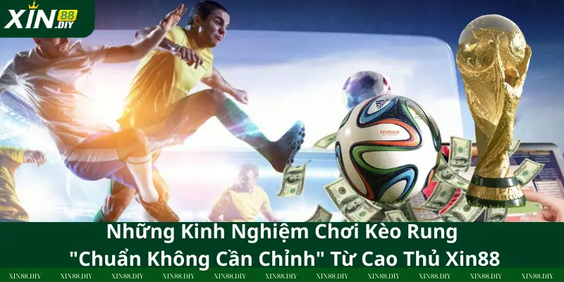 Những Kinh Nghiệm Chơi Kèo Rung Chuẩn Không Cần Chỉnh Từ Cao Thủ Xin88