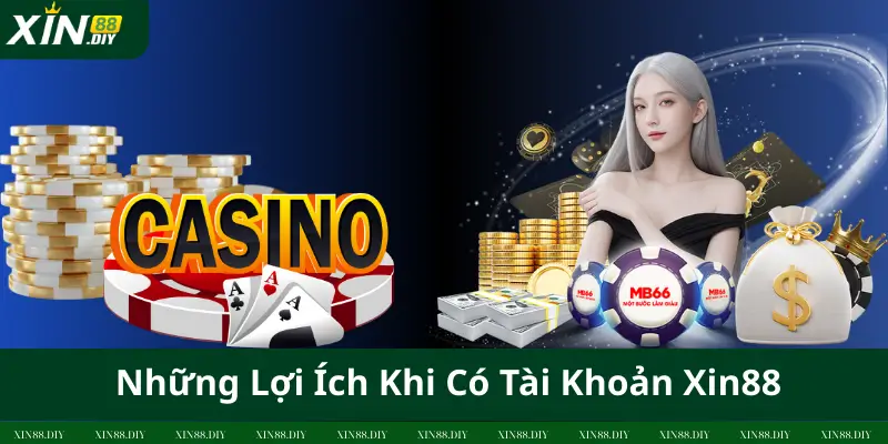 Những Lợi Ích Khi Có Tài Khoản Xin88