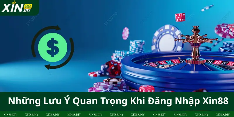 Những Lưu Ý Quan Trọng Khi Đăng Nhập Xin88