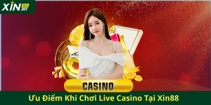 Ưu Điểm Khi Chơi Live Casino Tại Xin88