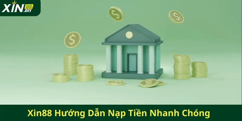 Xin88 Hướng Dẫn Nạp Tiền Nhanh Chóng